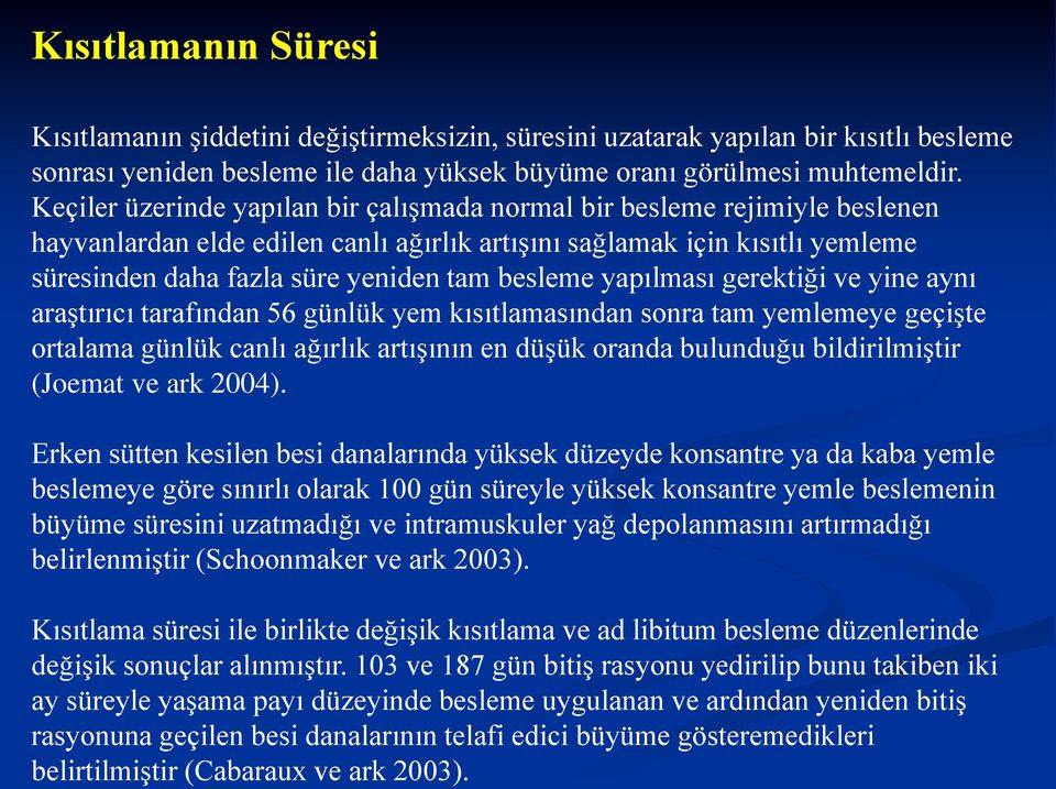 besleme yapılması gerektiği ve yine aynı araştırıcı tarafından 56 günlük yem kısıtlamasından sonra tam yemlemeye geçişte ortalama günlük canlı ağırlık artışının en düşük oranda bulunduğu