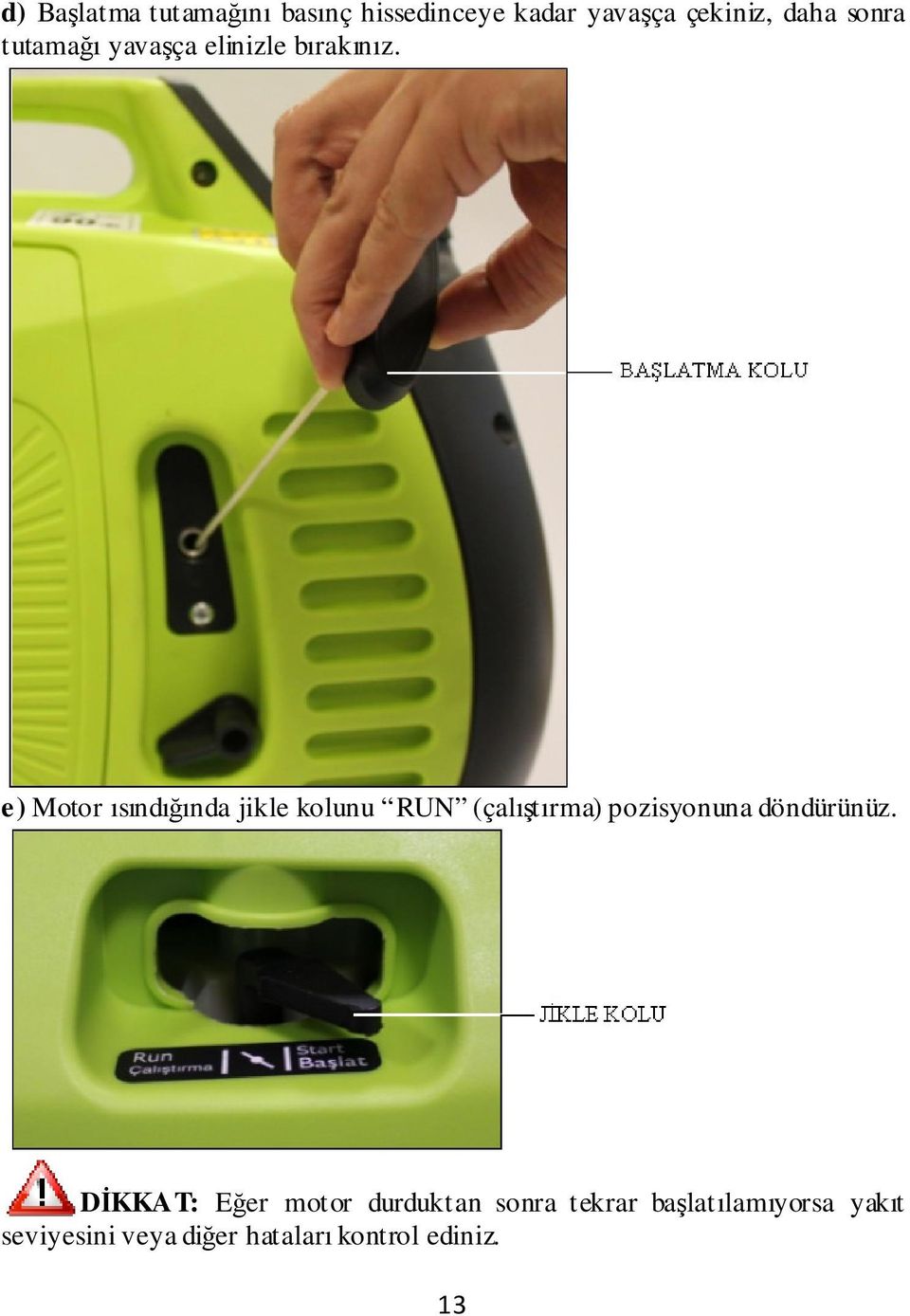 e) Motor ısındığında jikle kolunu RUN (çalıştırma) pozisyonuna döndürünüz.