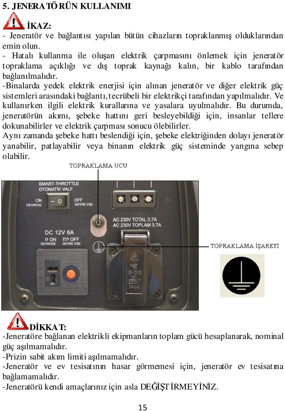 -Binalarda yedek elektrik enerjisi için alınan jeneratör ve diğer elektrik güç sistemleri arasındaki bağlantı, tecrübeli bir elektrikçi tarafından yapılmalıdır.