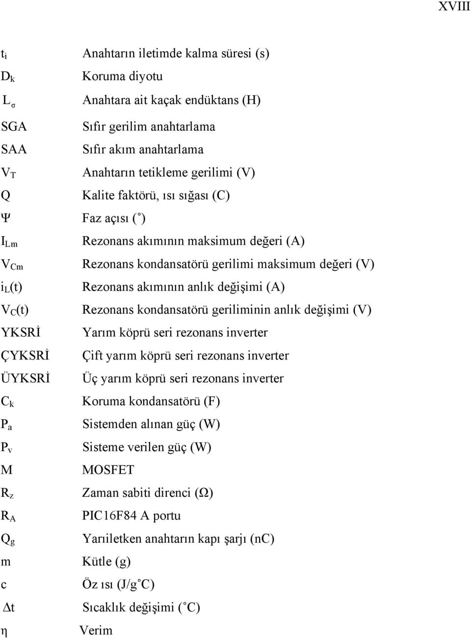 maksimum değeri (V) Rezonans akımının anlık değişimi (A) Rezonans kondansatörü geriliminin anlık değişimi (V) Yarım köprü seri rezonans inverter Çift yarım köprü seri rezonans inverter Üç yarım köprü