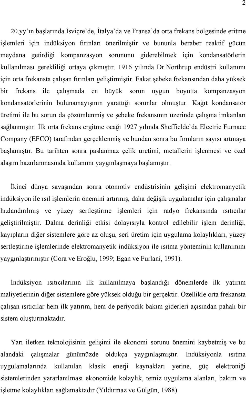 Fakat şebeke frekansından daha yüksek bir frekans ile çalışmada en büyük sorun uygun boyutta kompanzasyon kondansatörlerinin bulunamayışının yarattığı sorunlar olmuştur.