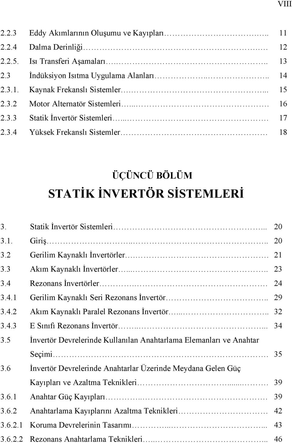 1. Giriş.... 20 3.2 Gerilim Kaynaklı İnvertörler.. 21 3.3 Akım Kaynaklı İnvertörler..... 23 3.4 Rezonans İnvertörler.. 24 3.4.1 Gerilim Kaynaklı Seri Rezonans İnvertör.. 29 3.4.2 Akım Kaynaklı Paralel Rezonans İnvertör.