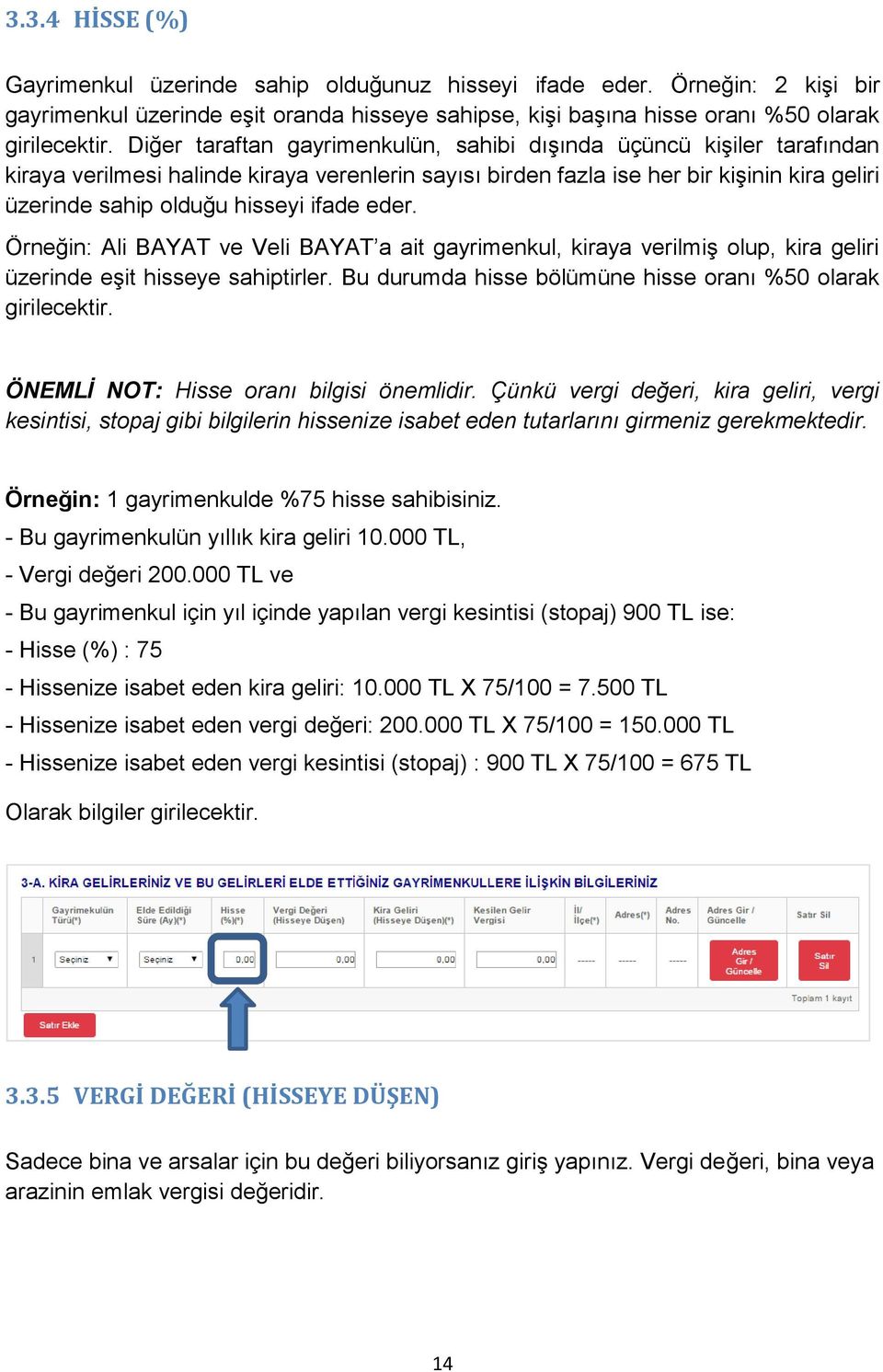 ifade eder. Örneğin: Ali BAYAT ve Veli BAYAT a ait gayrimenkul, kiraya verilmiģ olup, kira geliri üzerinde eģit hisseye sahiptirler. Bu durumda hisse bölümüne hisse oranı %50 olarak girilecektir.