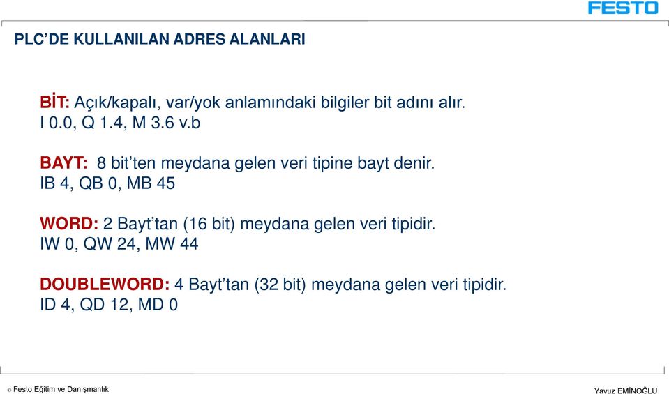 b BAYT: 8 bit ten meydana gelen veri tipine bayt denir.