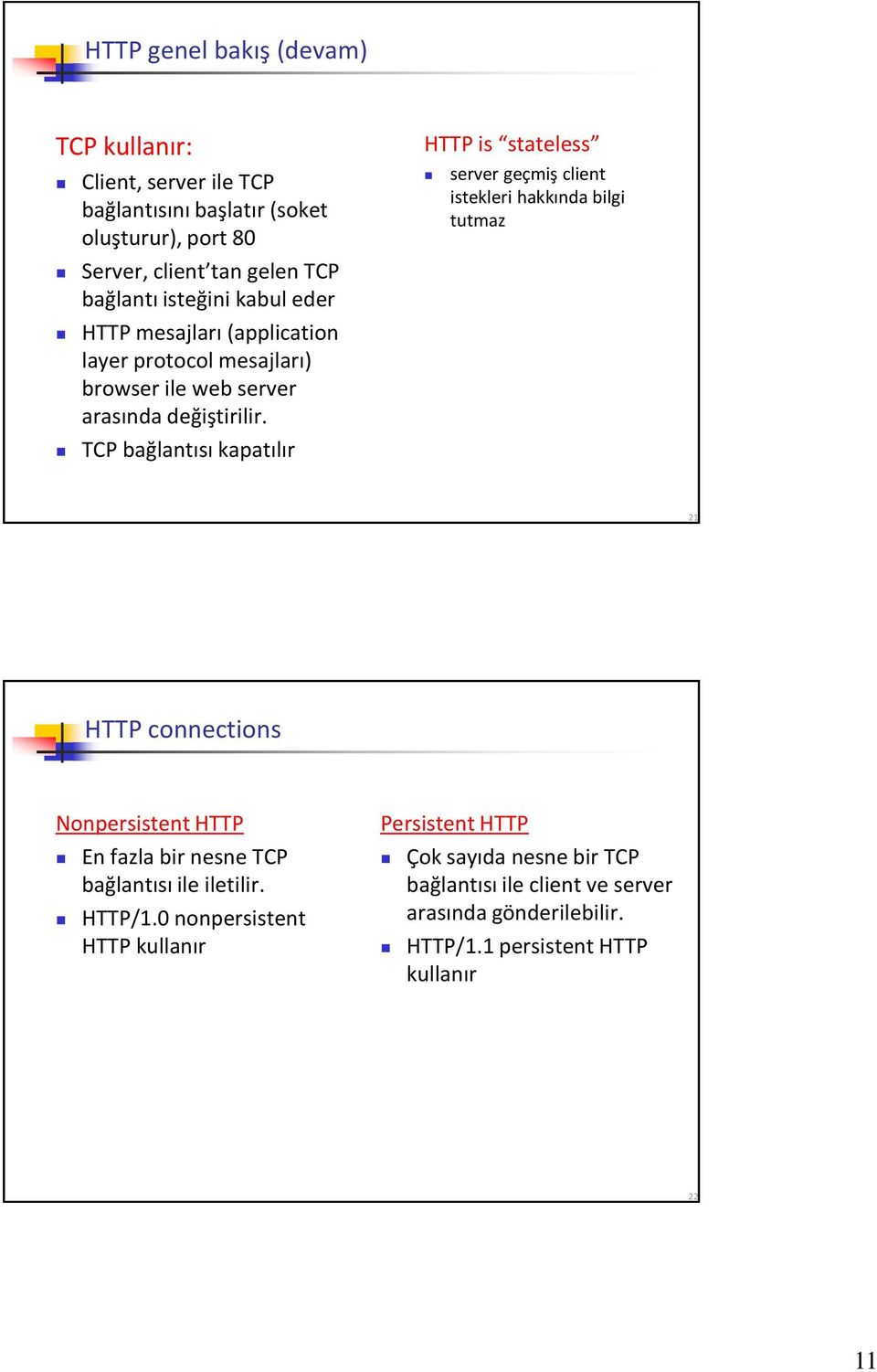 TCP bağlantısı kapatılır HTTP is stateless server geçmiş client istekleri hakkında bilgi tutmaz 21 HTTP connections Nonpersistent HTTP En fazla bir nesne