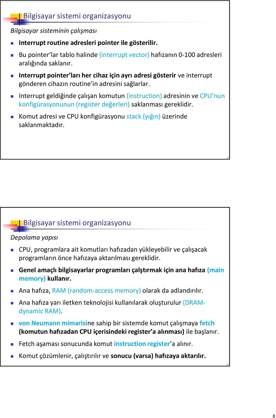 Interrupt pointer ları her cihaz için ayrı adresi gösterir ve interrupt gönderen cihazın routine in adresini sağlarlar.