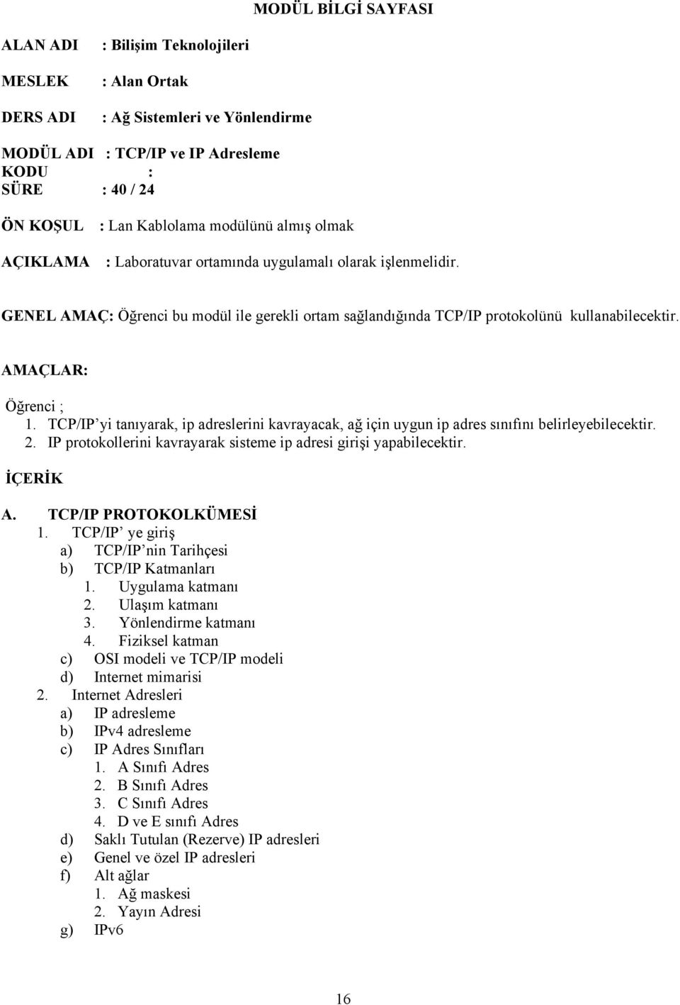 AMAÇLAR: Öğrenci ; 1. TCP/IP yi tanıyarak, ip adreslerini kavrayacak, ağ için uygun ip adres sınıfını belirleyebilecektir. 2. IP protokollerini kavrayarak sisteme ip adresi girişi yapabilecektir.