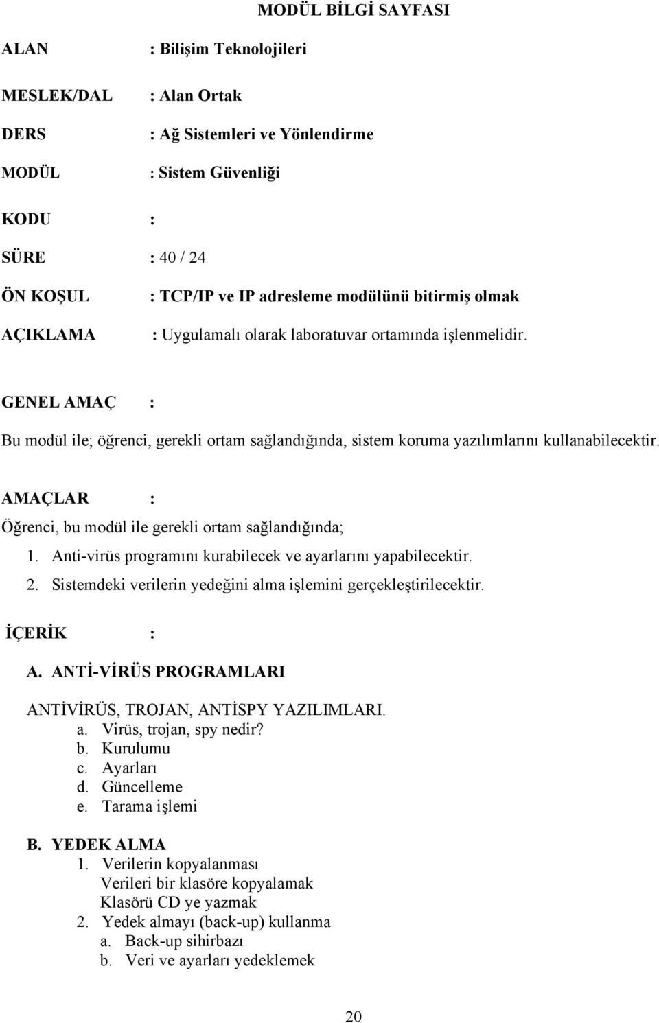 AMAÇLAR : Öğrenci, bu modül ile gerekli ortam sağlandığında; 1. Anti-virüs programını kurabilecek ve ayarlarını yapabilecektir. 2. Sistemdeki verilerin yedeğini alma işlemini gerçekleştirilecektir.