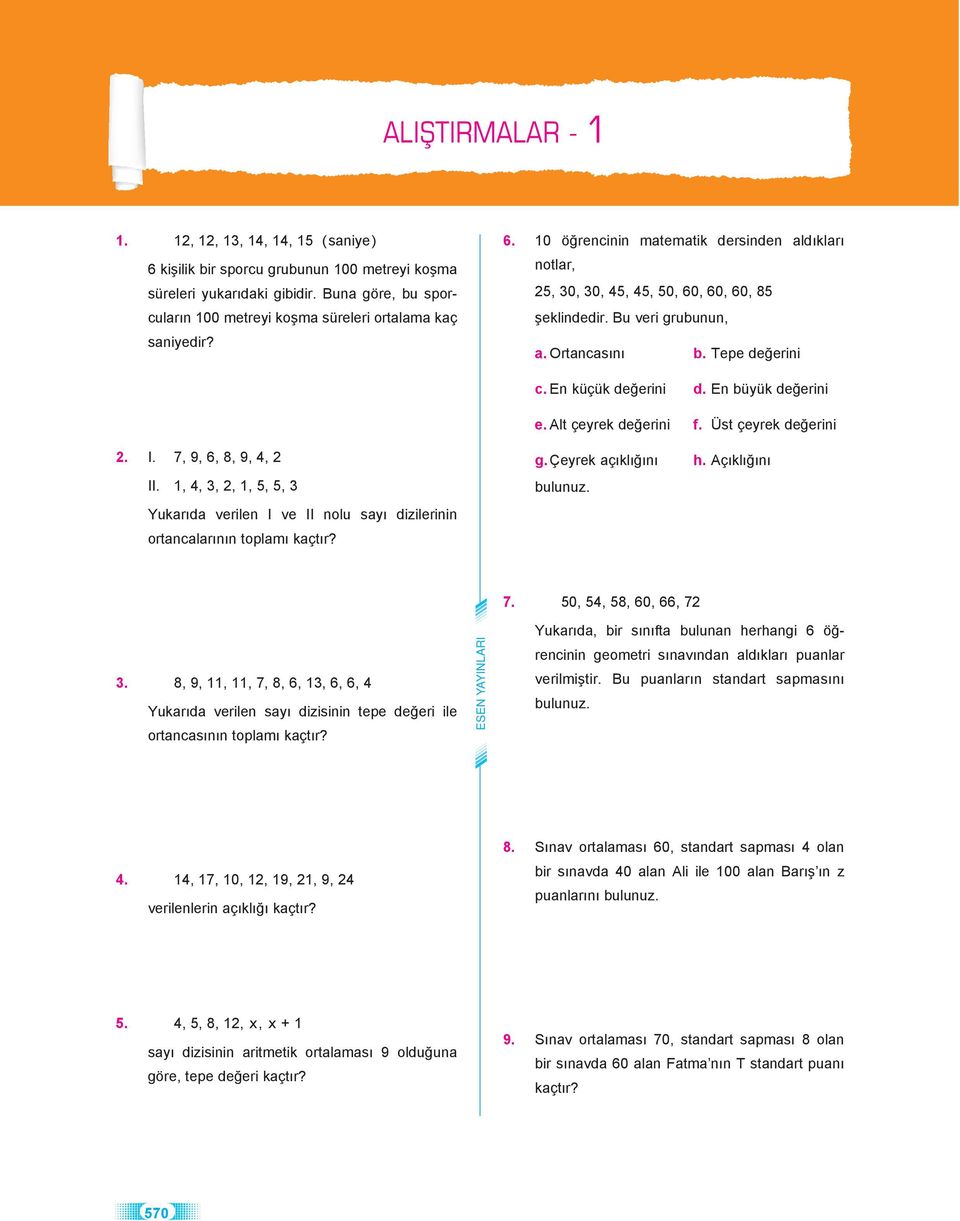 , 4, 3,,, 5, 5, 3 Yukarıda verilen I ve II nolu sayı dizilerinin ortancalarının toplamı kaçtır? g. Çeyrek açıklığını h. Açıklığını bulunuz. 7. 50, 54, 58, 60, 66, 7 3.