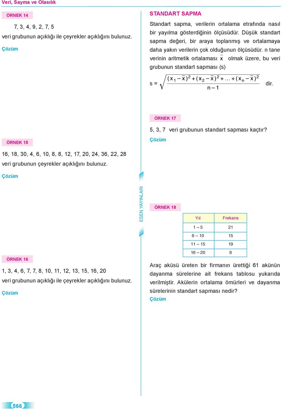 n tane verinin aritmetik ortalaması x olmak üzere, bu veri grubunun standart sapması (s) s = ( x x) + ( x x) + + ( x x) n n dir. ÖRNEK 7 5, 3, 7 veri grubunun standart sapması kaçtır?