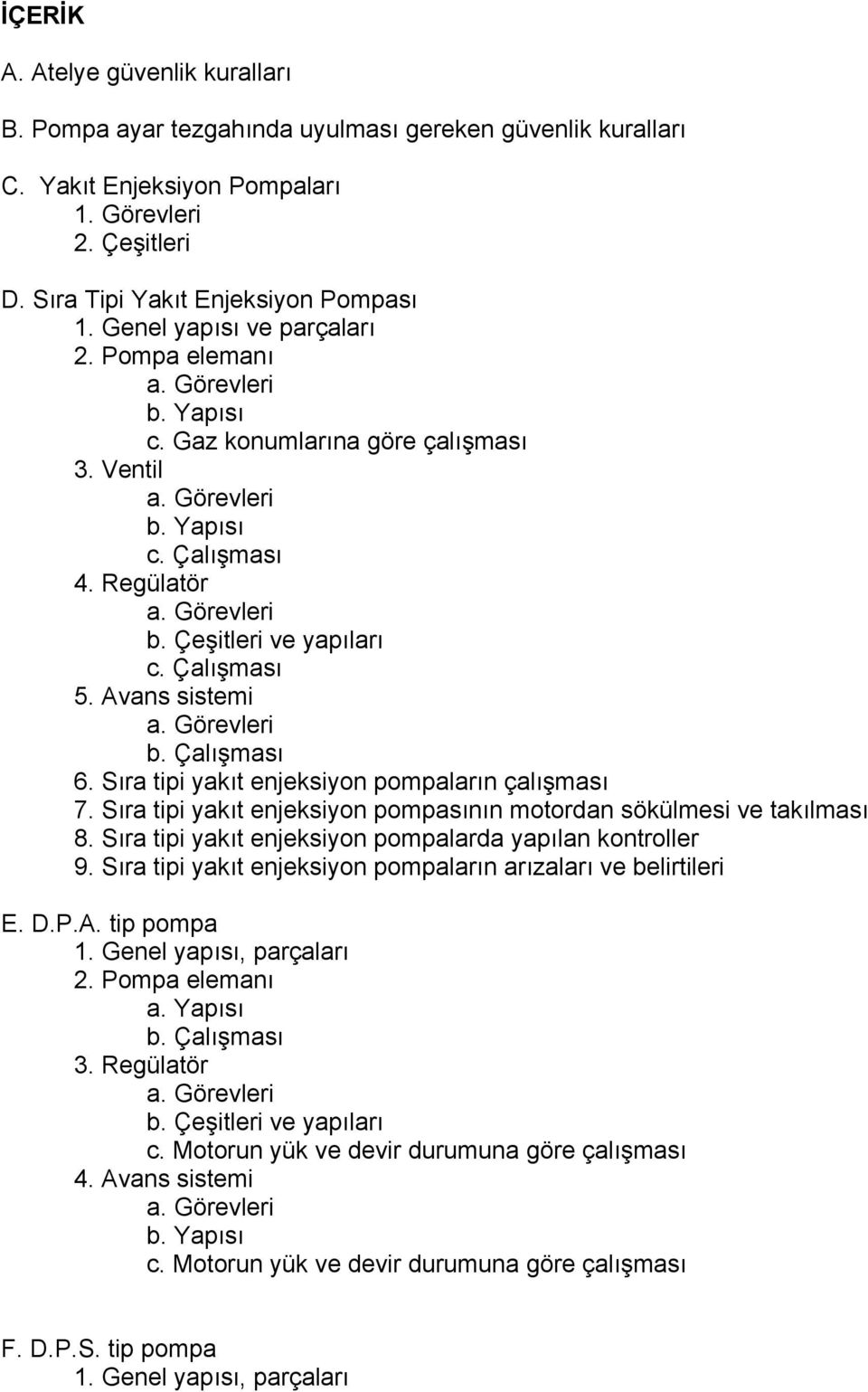 Çalışması 6. Sıra tipi yakıt enjeksiyon pompaların çalışması 7. Sıra tipi yakıt enjeksiyon pompasının motordan sökülmesi ve takılması 8. Sıra tipi yakıt enjeksiyon pompalarda yapılan kontroller 9.