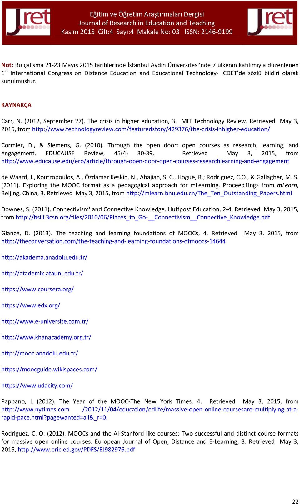 com/featuredstory/429376/the-crisis-inhigher-education/ Cormier, D., & Siemens, G. (2010). Through the open door: open courses as research, learning, and engagement. EDUCAUSE Review, 45(4) 30-39.