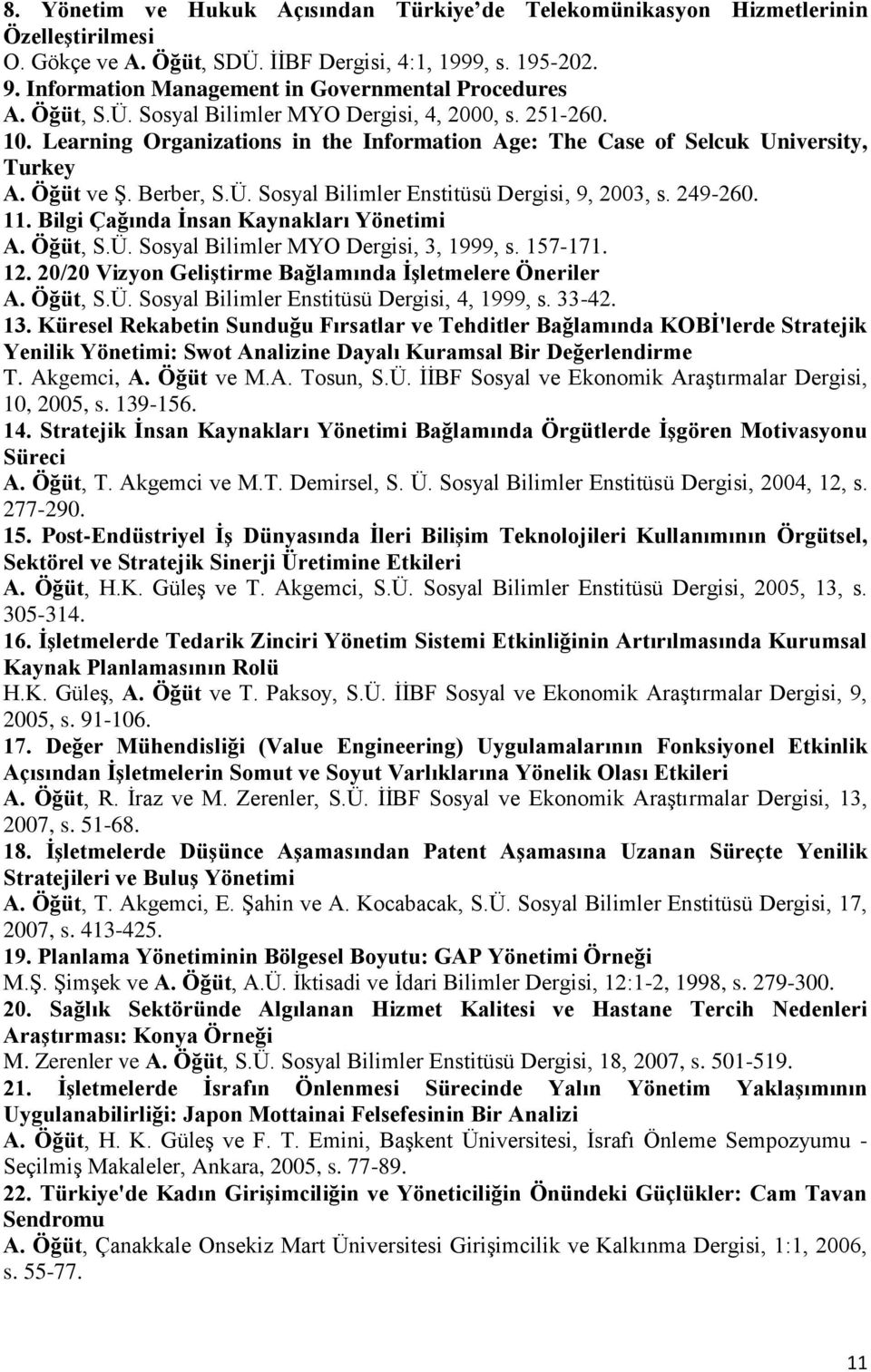 Learning Organizations in the Information Age: The Case of Selcuk University, Turkey A. Öğüt ve Ş. Berber, S.Ü. Sosyal Bilimler Enstitüsü Dergisi, 9, 2003, s. 249-260. 11.