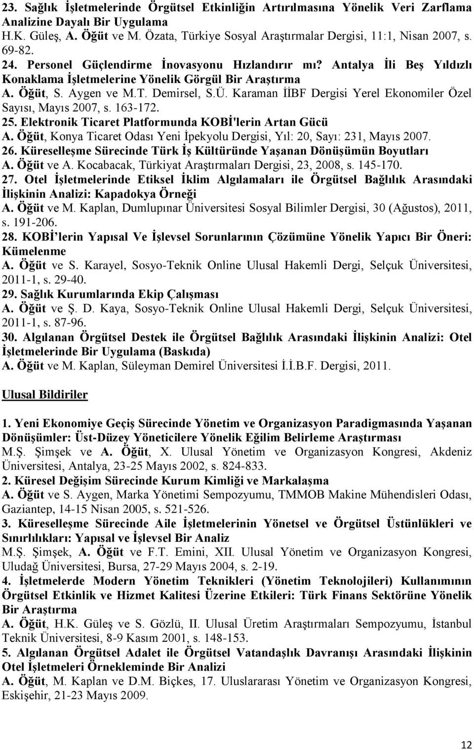 Antalya İli Beş Yıldızlı Konaklama İşletmelerine Yönelik Görgül Bir Araştırma A. Öğüt, S. Aygen ve M.T. Demirsel, S.Ü. Karaman İİBF Dergisi Yerel Ekonomiler Özel Sayısı, Mayıs 2007, s. 163-172. 25.