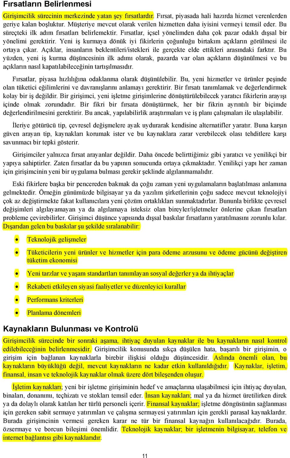 Fırsatlar, içsel yönelimden daha çok pazar odaklı dışsal bir yönelimi gerektirir. Yeni iş kurmaya dönük iyi fikirlerin çoğunluğu birtakım açıkların görülmesi ile ortaya çıkar.