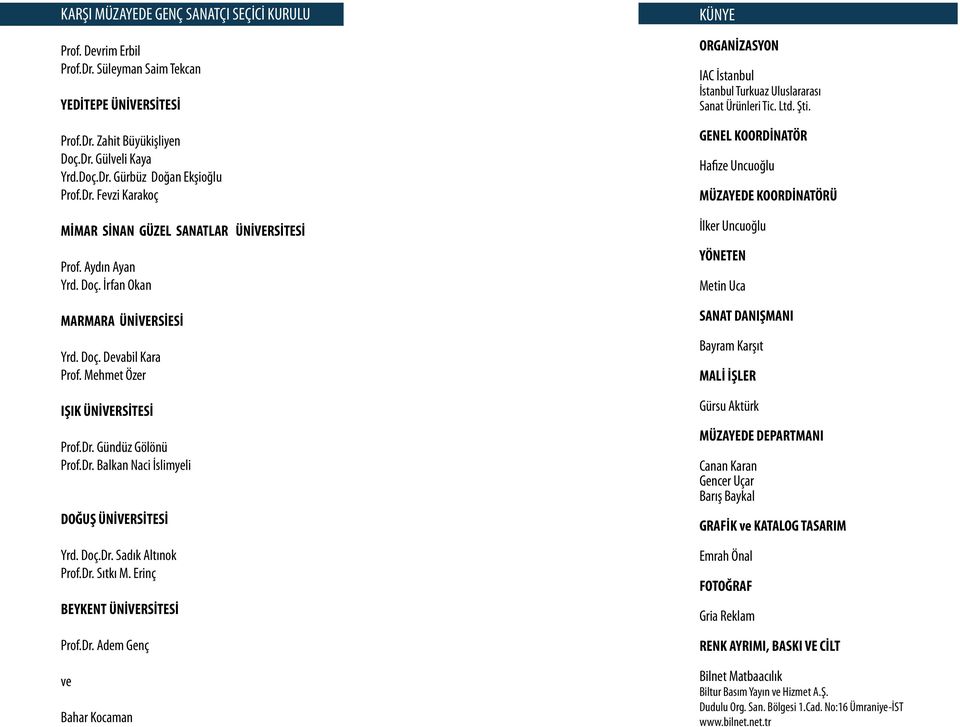 Dr. Balkan Naci İslimyeli DOĞUŞ ÜNİVERSİTESİ Yrd. Doç.Dr. Sadık Altınok Prof.Dr. Sıtkı M. Erinç BEYKENT ÜNİVERSİTESİ Prof.Dr. Adem Genç ve Bahar Kocaman KÜNYE ORGANİZASYON IAC İstanbul İstanbul Turkuaz Uluslararası Sanat Ürünleri Tic.