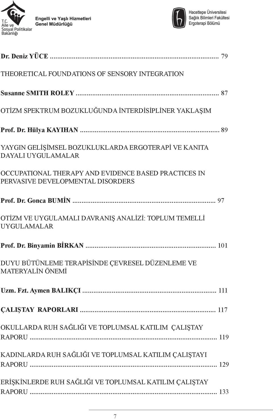 .. 97 OTİZM VE UYGULAMALI DAVRANIŞ ANALİZİ: TOPLUM TEMELLİ UYGULAMALAR Prof. Dr. Binyamin BİRKAN... 101 DUYU BÜTÜNLEME TERAPİSİNDE ÇEVRESEL DÜZENLEME VE MATERYALİN ÖNEMİ Uzm. Fzt. Aymen BALIKÇI.