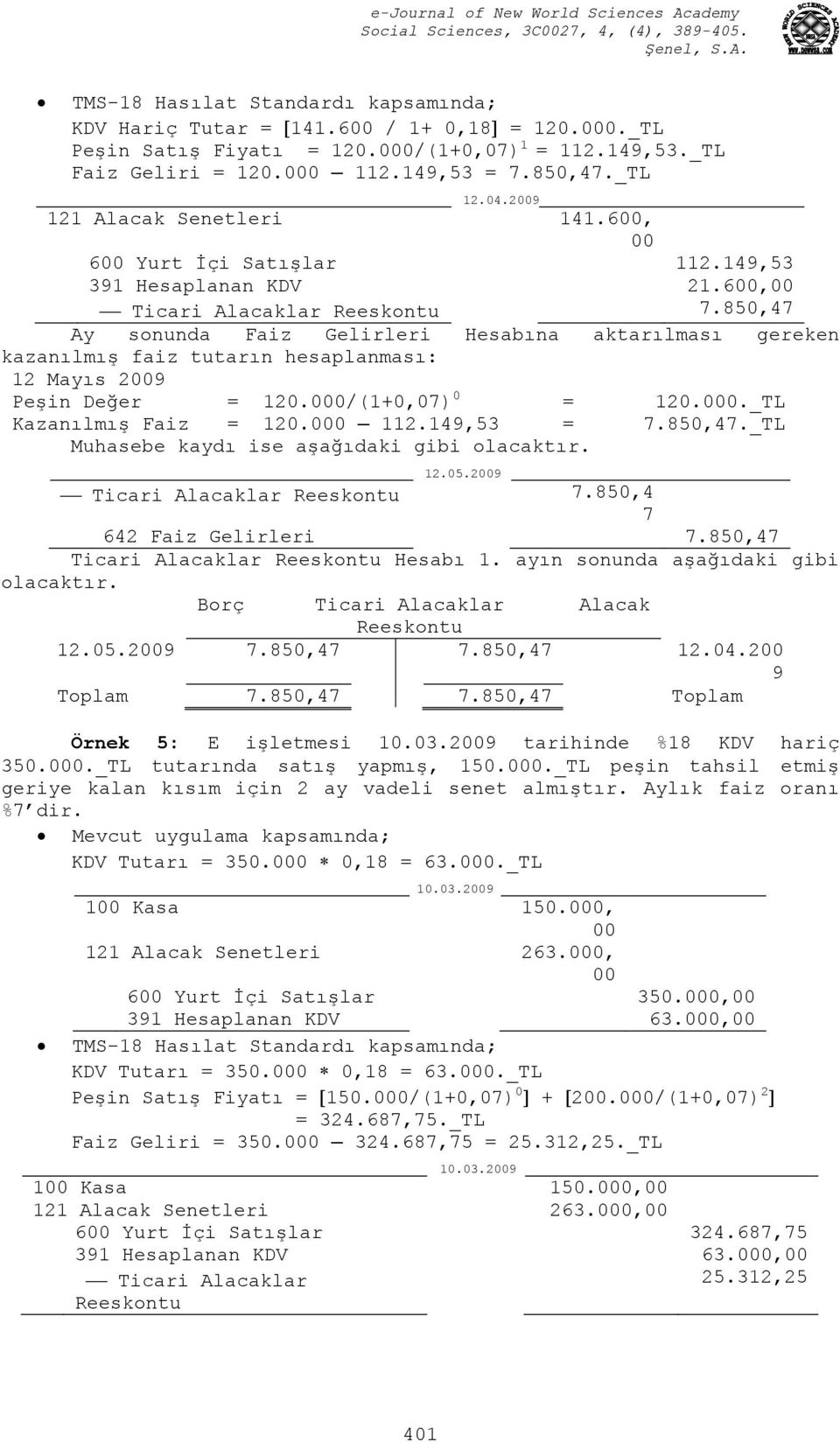 850,47 Ay sonunda Faiz Gelirleri Hesabına aktarılması gereken kazanılmış faiz tutarın hesaplanması: 12 Mayıs 2009 Peşin Değer = 120.000/(1+0,07) 0 = 120.000._TL Kazanılmış Faiz = 120.000 112.