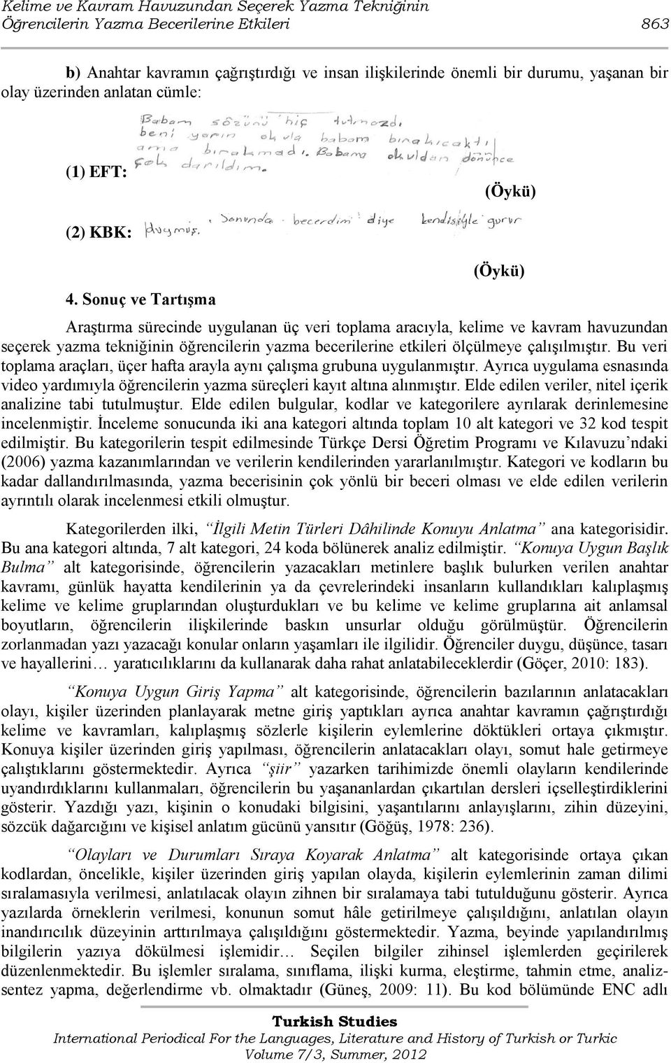 Sonuç ve TartıĢma AraĢtırma sürecinde uygulanan üç veri toplama aracıyla, kelime ve kavram havuzundan seçerek yazma tekniğinin öğrencilerin yazma becerilerine etkileri ölçülmeye çalıģılmıģtır.