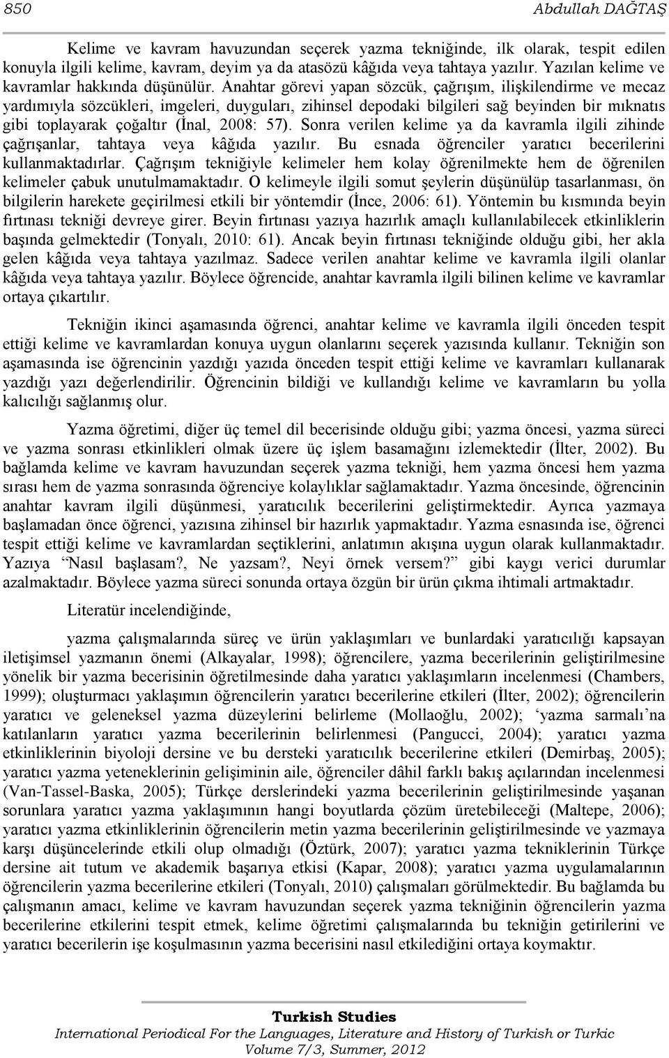 Anahtar görevi yapan sözcük, çağrıģım, iliģkilendirme ve mecaz yardımıyla sözcükleri, imgeleri, duyguları, zihinsel depodaki bilgileri sağ beyinden bir mıknatıs gibi toplayarak çoğaltır (Ġnal, 2008: