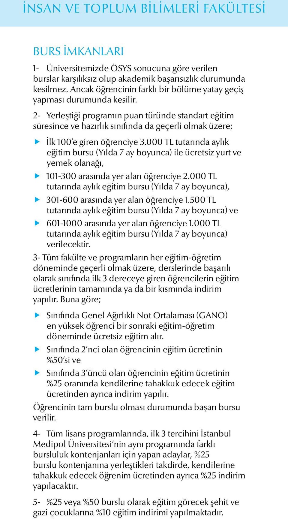 2- Yerleştiği programın puan türünde standart eğitim süresince ve hazırlık sınıfında da geçerli olmak üzere; İlk 100 e giren öğrenciye 3.