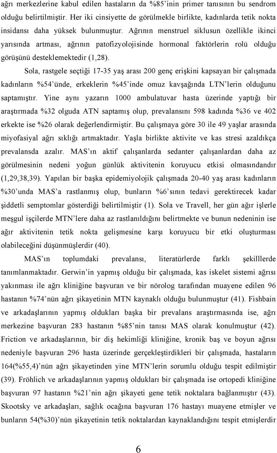 Ağrının menstruel siklusun özellikle ikinci yarısında artması, ağrının patofizyolojisinde hormonal faktörlerin rolü olduğu görüşünü desteklemektedir (1,28).