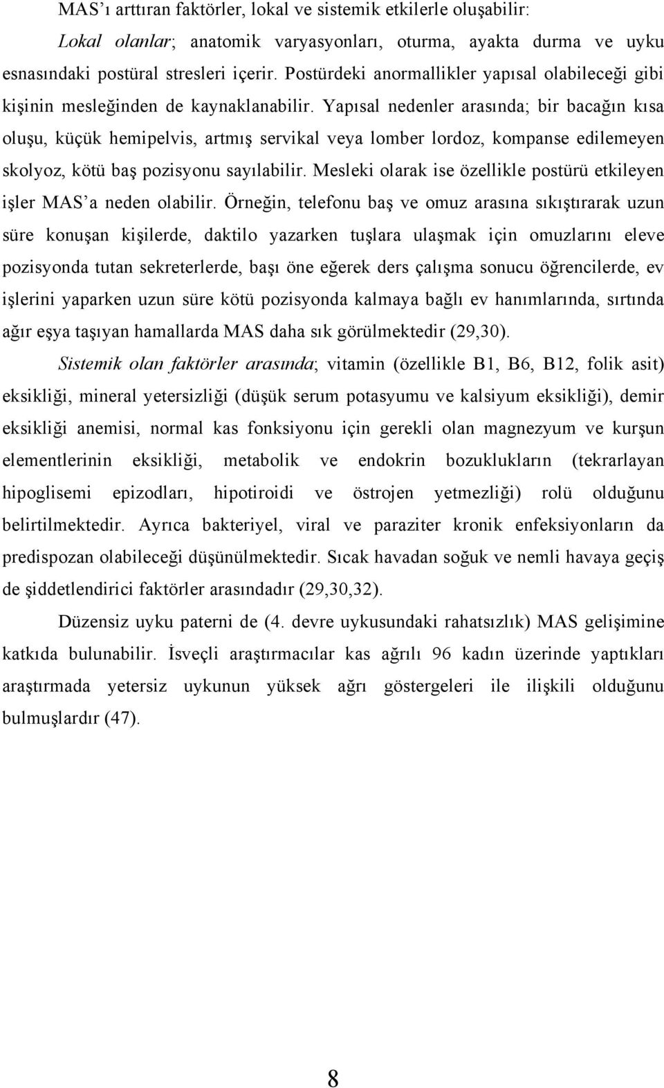 Yapısal nedenler arasında; bir bacağın kısa oluşu, küçük hemipelvis, artmış servikal veya lomber lordoz, kompanse edilemeyen skolyoz, kötü baş pozisyonu sayılabilir.