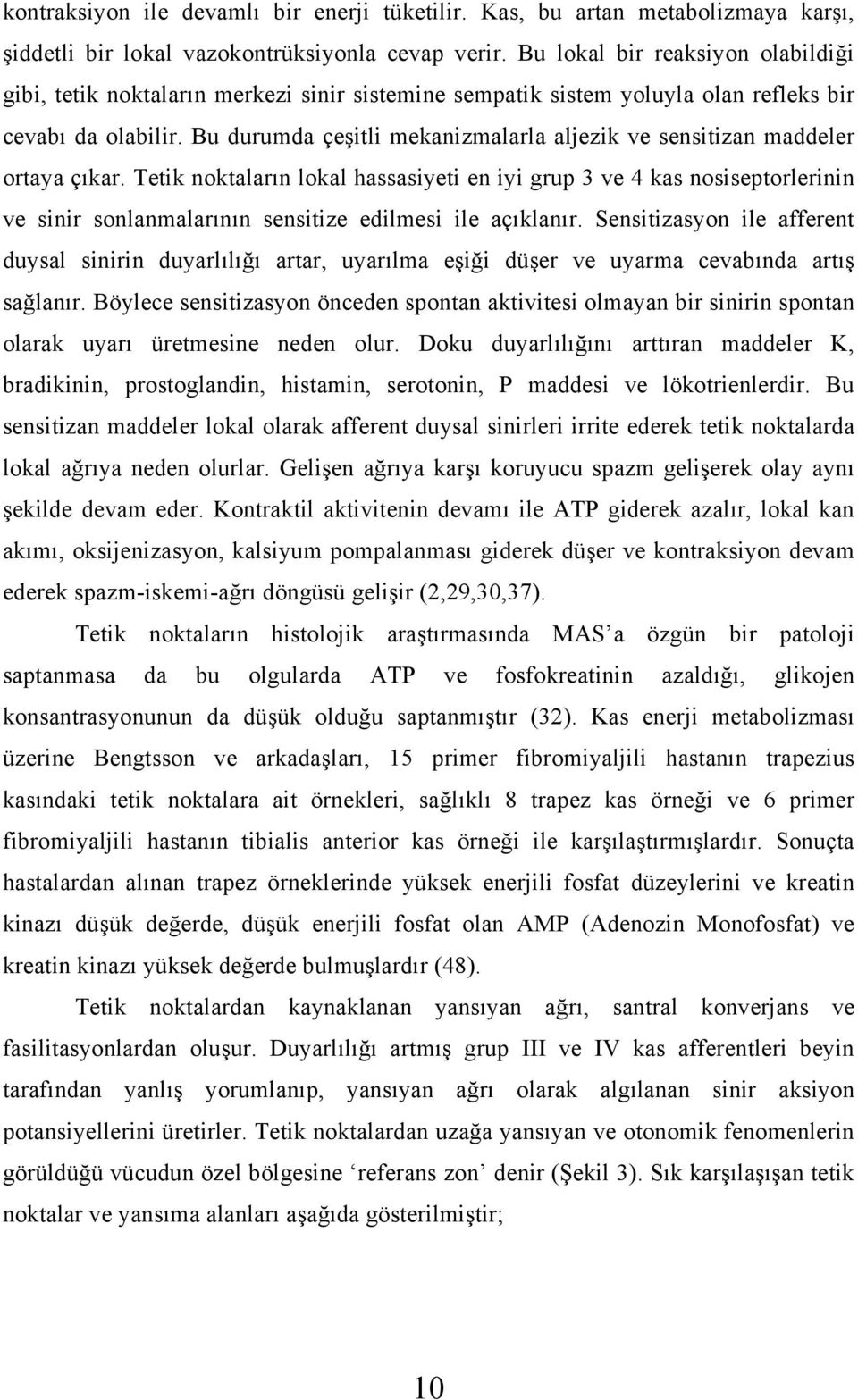 Bu durumda çeşitli mekanizmalarla aljezik ve sensitizan maddeler ortaya çıkar.