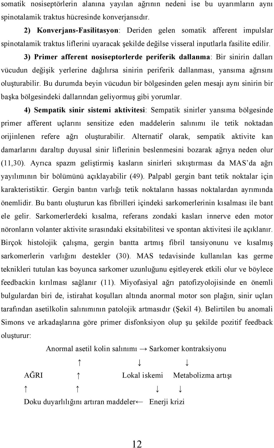 3) Primer afferent nosiseptorlerde periferik dallanma: Bir sinirin dalları vücudun değişik yerlerine dağılırsa sinirin periferik dallanması, yansıma ağrısını oluşturabilir.