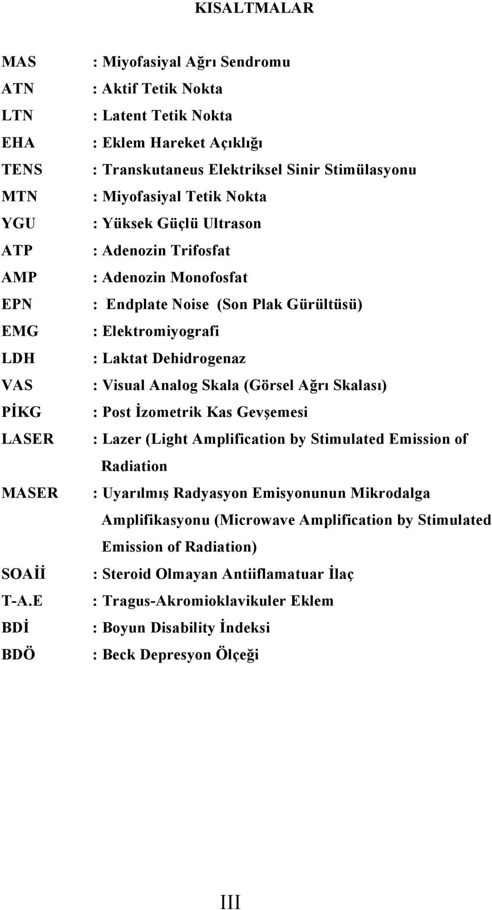 Ultrason : Adenozin Trifosfat : Adenozin Monofosfat : Endplate Noise (Son Plak Gürültüsü) : Elektromiyografi : Laktat Dehidrogenaz : Visual Analog Skala (Görsel Ağrı Skalası) : Post İzometrik Kas