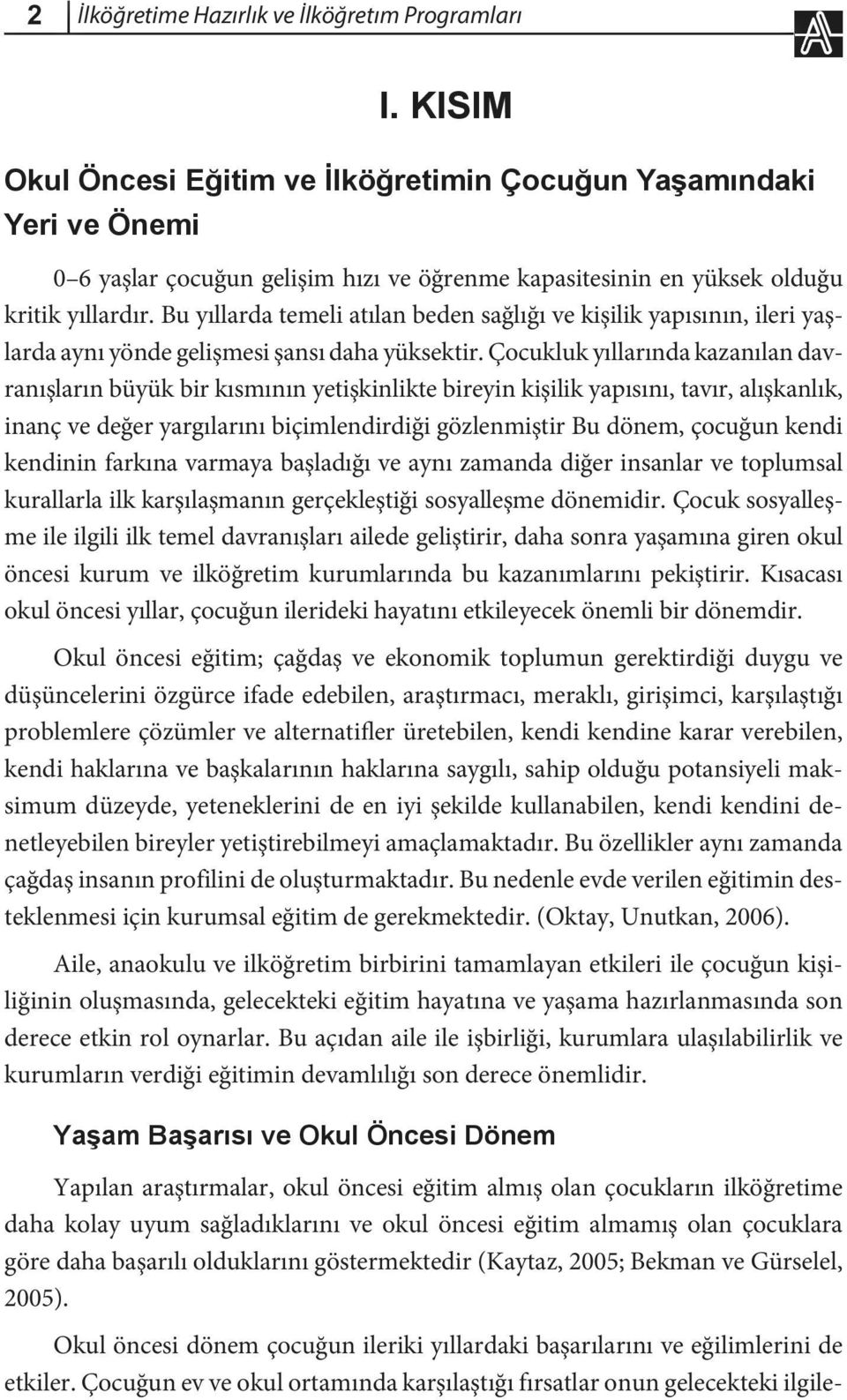 Çocukluk yıllarında kazanılan davranışların büyük bir kısmının yetişkinlikte bireyin kişilik yapısını, tavır, alışkanlık, inanç ve değer yargılarını biçimlendirdiği gözlenmiştir Bu dönem, çocuğun