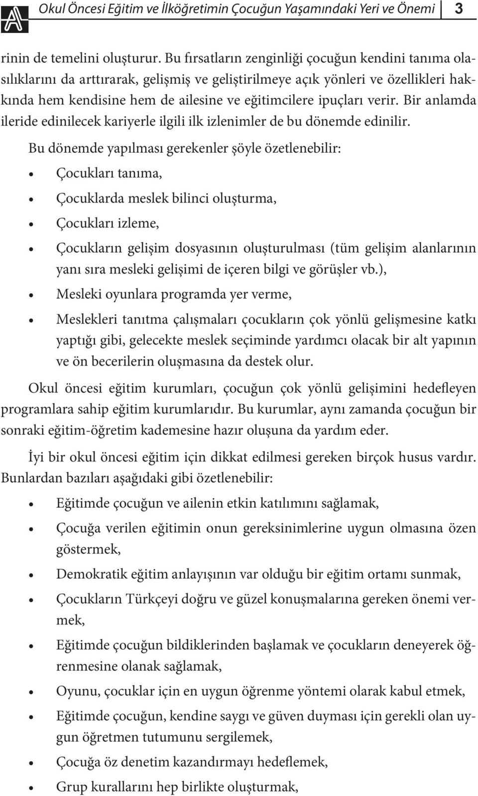 verir. Bir anlamda ileride edinilecek kariyerle ilgili ilk izlenimler de bu dönemde edinilir.