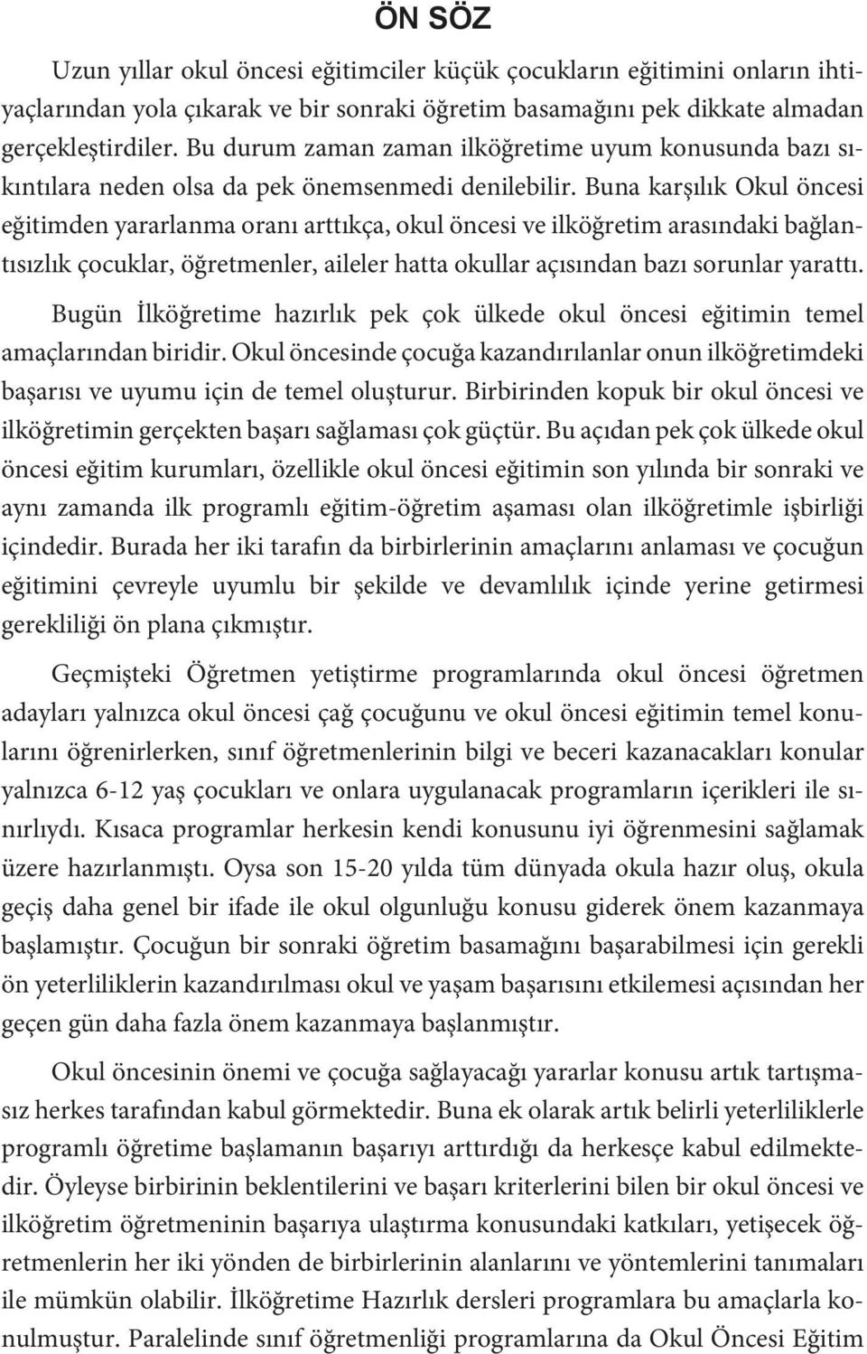 Buna karşılık Okul öncesi eğitimden yararlanma oranı arttıkça, okul öncesi ve ilköğretim arasındaki bağlantısızlık çocuklar, öğretmenler, aileler hatta okullar açısından bazı sorunlar yarattı.