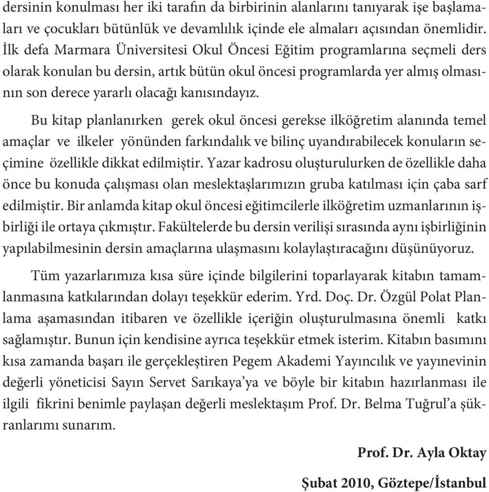 Bu kitap planlanırken gerek okul öncesi gerekse ilköğretim alanında temel amaçlar ve ilkeler yönünden farkındalık ve bilinç uyandırabilecek konuların seçimine özellikle dikkat edilmiştir.