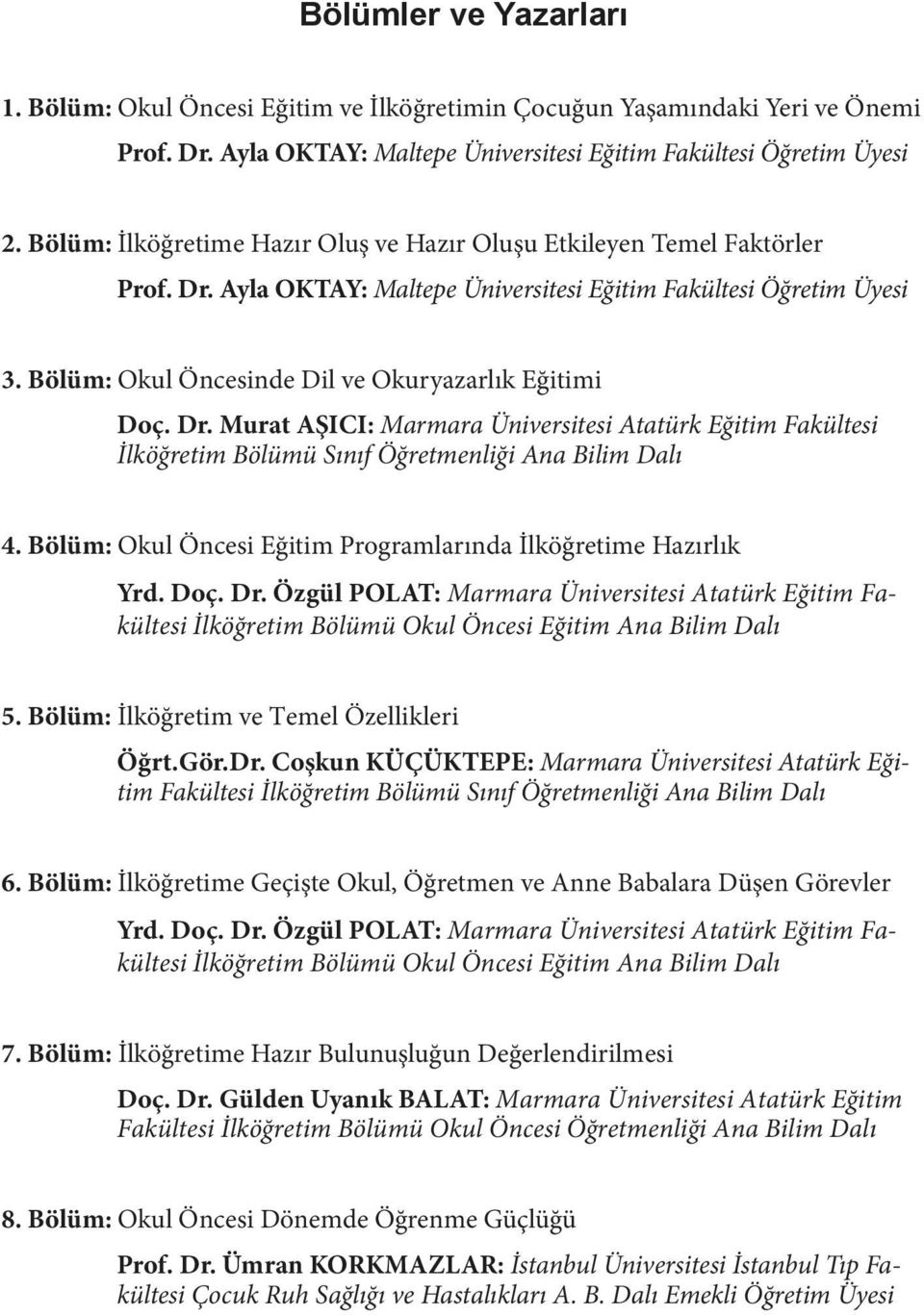 Bölüm: Okul Öncesinde Dil ve Okuryazarlık Eğitimi Doç. Dr. Murat AŞICI: Marmara Üniversitesi Atatürk Eğitim Fakültesi İlköğretim Bölümü Sınıf Öğretmenliği Ana Bilim Dalı 4.