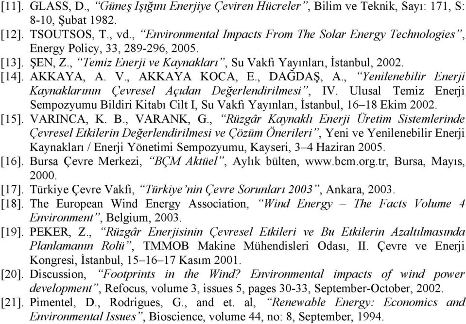 , DAĞDAŞ, A., Yenilenebilir Enerji Kaynaklarının Çevresel Açıdan Değerlendirilmesi, IV. Ulusal Temiz Enerji Sempozyumu Bildiri Kitabı Cilt I, Su Vakfı Yayınları, İstanbul, 16 18 Ekim 2002. [15].