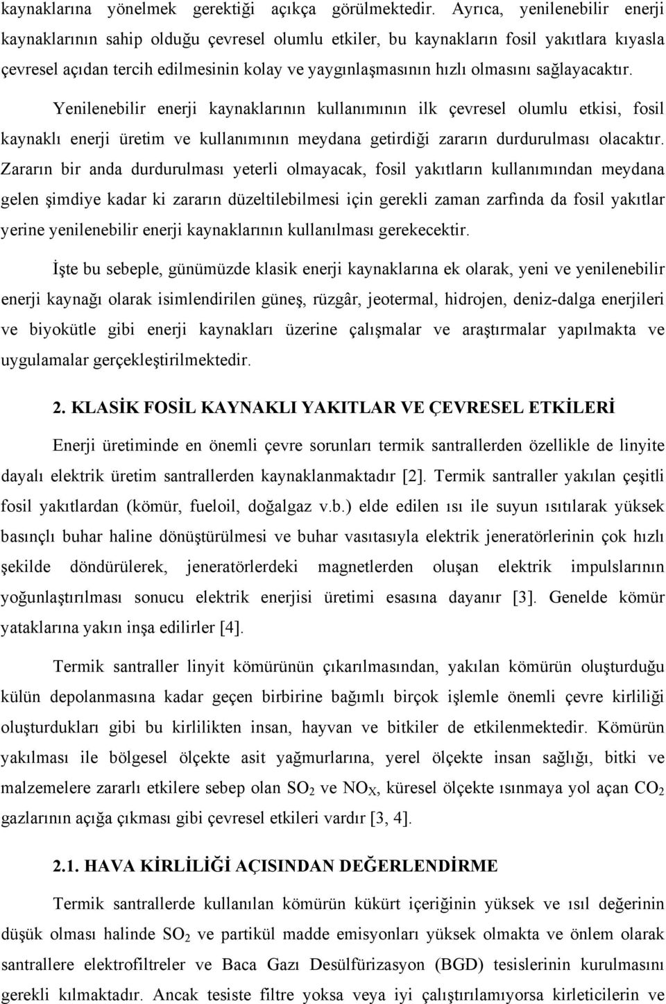 sağlayacaktır. Yenilenebilir enerji kaynaklarının kullanımının ilk çevresel olumlu etkisi, fosil kaynaklı enerji üretim ve kullanımının meydana getirdiği zararın durdurulması olacaktır.