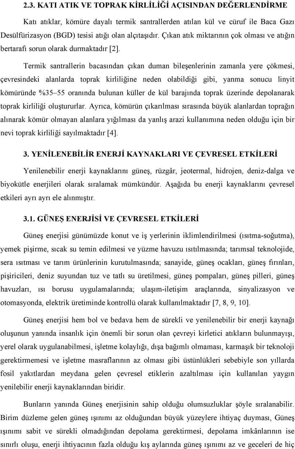 Termik santrallerin bacasından çıkan duman bileşenlerinin zamanla yere çökmesi, çevresindeki alanlarda toprak kirliliğine neden olabildiği gibi, yanma sonucu linyit kömüründe %35 55 oranında bulunan