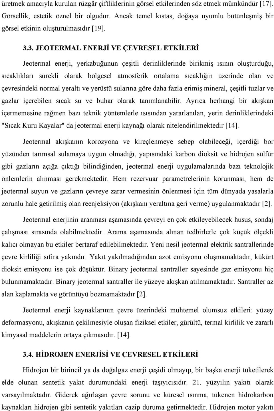 3. JEOTERMAL ENERJİ VE ÇEVRESEL ETKİLERİ Jeotermal enerji, yerkabuğunun çeşitli derinliklerinde birikmiş ısının oluşturduğu, sıcaklıkları sürekli olarak bölgesel atmosferik ortalama sıcaklığın