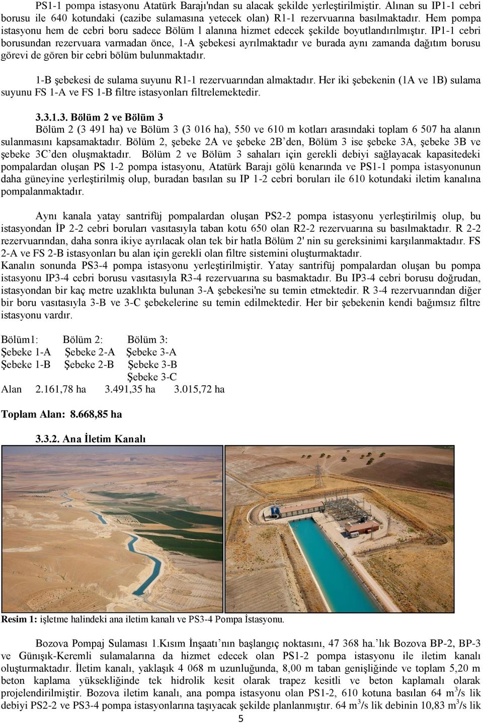 IP1-1 cebri borusundan rezervuara varmadan önce, 1-A şebekesi ayrılmaktadır ve burada aynı zamanda dağıtım borusu görevi de gören bir cebri bölüm bulunmaktadır.