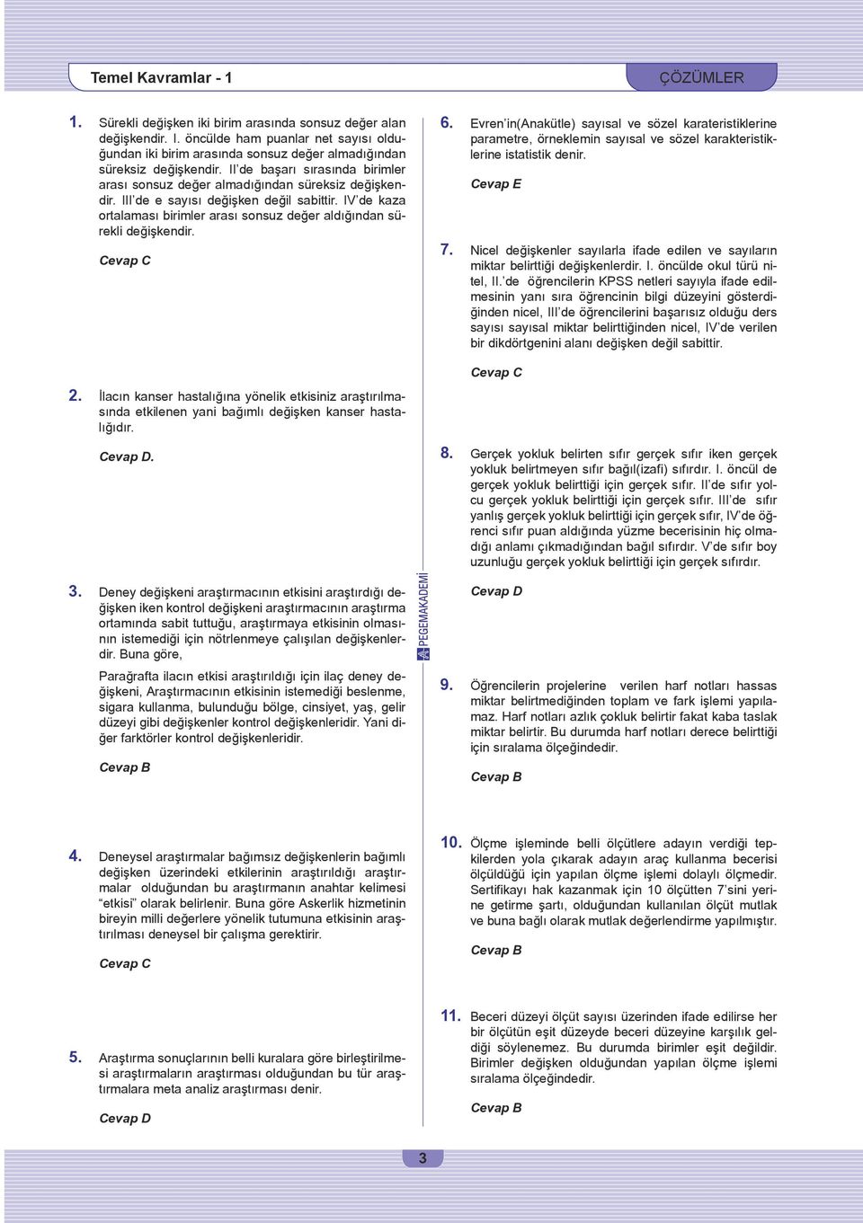 III de e sayısı değişken değil sabittir. IV de kaza ortalaması birimler arası sonsuz değer aldığından sürekli değişkendir. Cevap C 6.