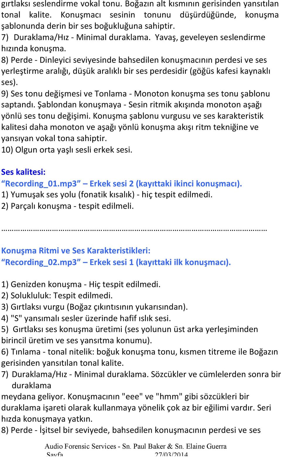 8) Perde - Dinleyici seviyesinde bahsedilen konuşmacının perdesi ve ses yerleştirme aralığı, düşük aralıklı bir ses perdesidir (göğüs kafesi kaynaklı ses).