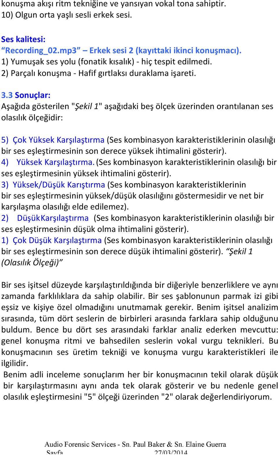 3 Sonuçlar: Aşağıda gösterilen "Şekil 1" aşağıdaki beş ölçek üzerinden orantılanan ses olasılık ölçeğidir: 5) Çok Yüksek Karşılaştırma (Ses kombinasyon karakteristiklerinin olasılığı bir ses