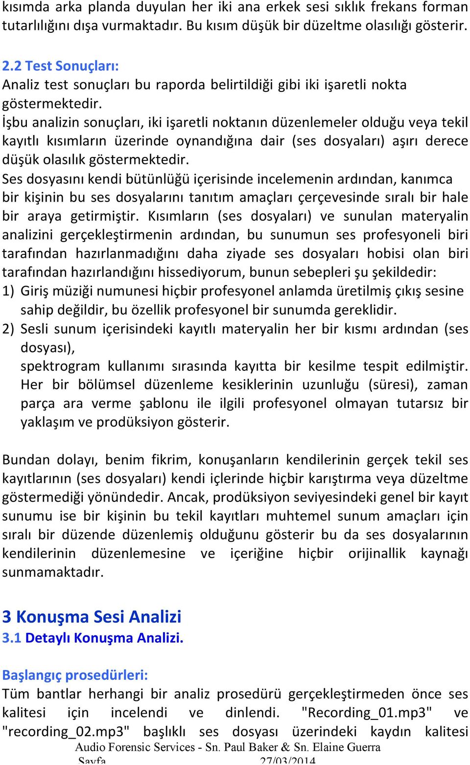 İşbu analizin sonuçları, iki işaretli noktanın düzenlemeler olduğu veya tekil kayıtlı kısımların üzerinde oynandığına dair (ses dosyaları) aşırı derece düşük olasılık göstermektedir.