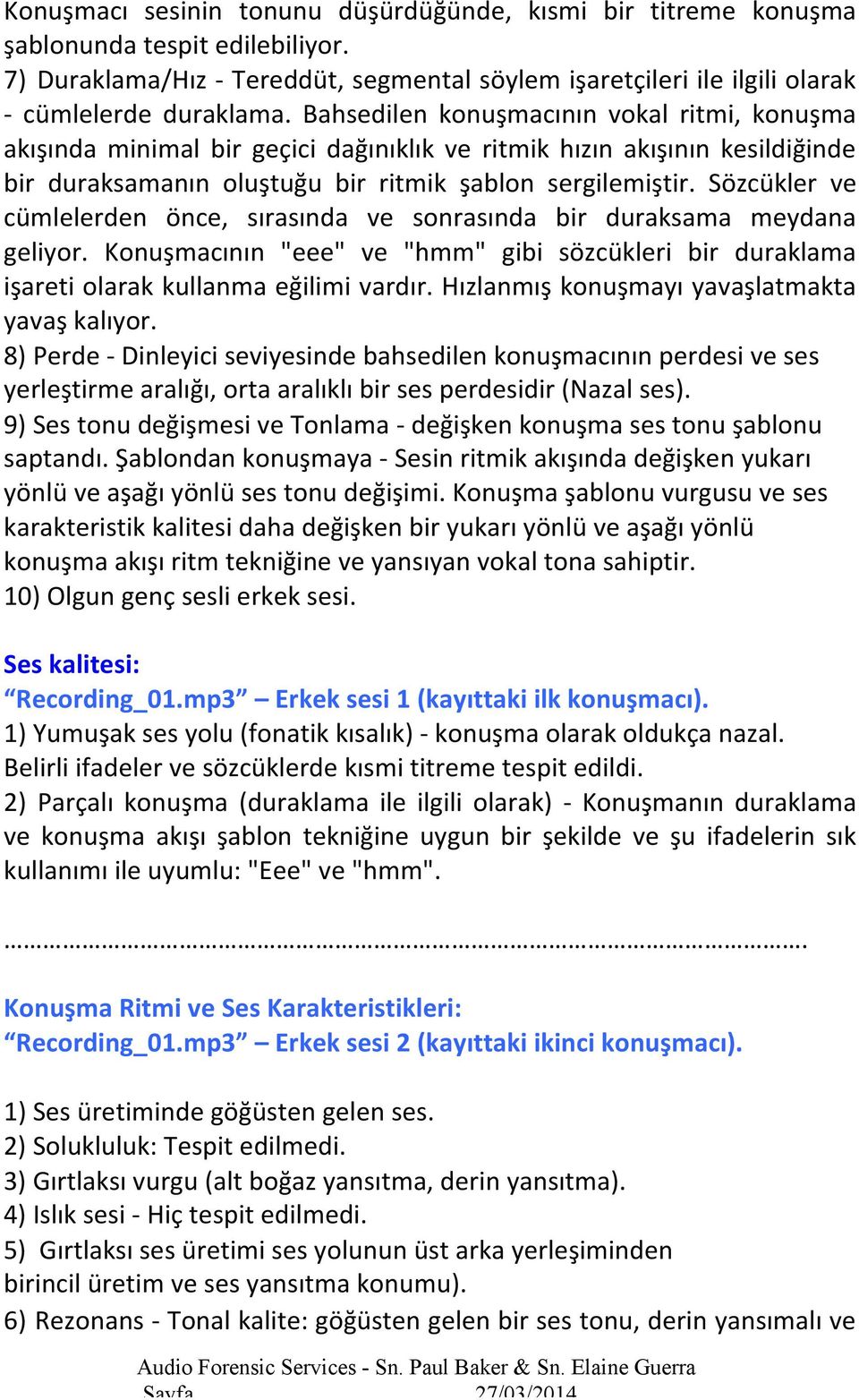 Sözcükler ve cümlelerden önce, sırasında ve sonrasında bir duraksama meydana geliyor. Konuşmacının "eee" ve "hmm" gibi sözcükleri bir duraklama işareti olarak kullanma eğilimi vardır.