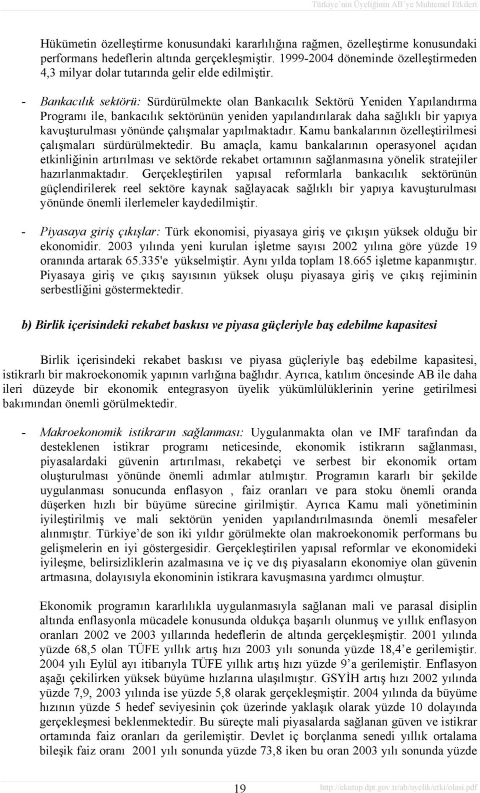 - Bankacılık sektörü: Sürdürülmekte olan Bankacılık Sektörü Yeniden Yapılandırma Programı ile, bankacılık sektörünün yeniden yapılandırılarak daha sağlıklı bir yapıya kavuşturulması yönünde