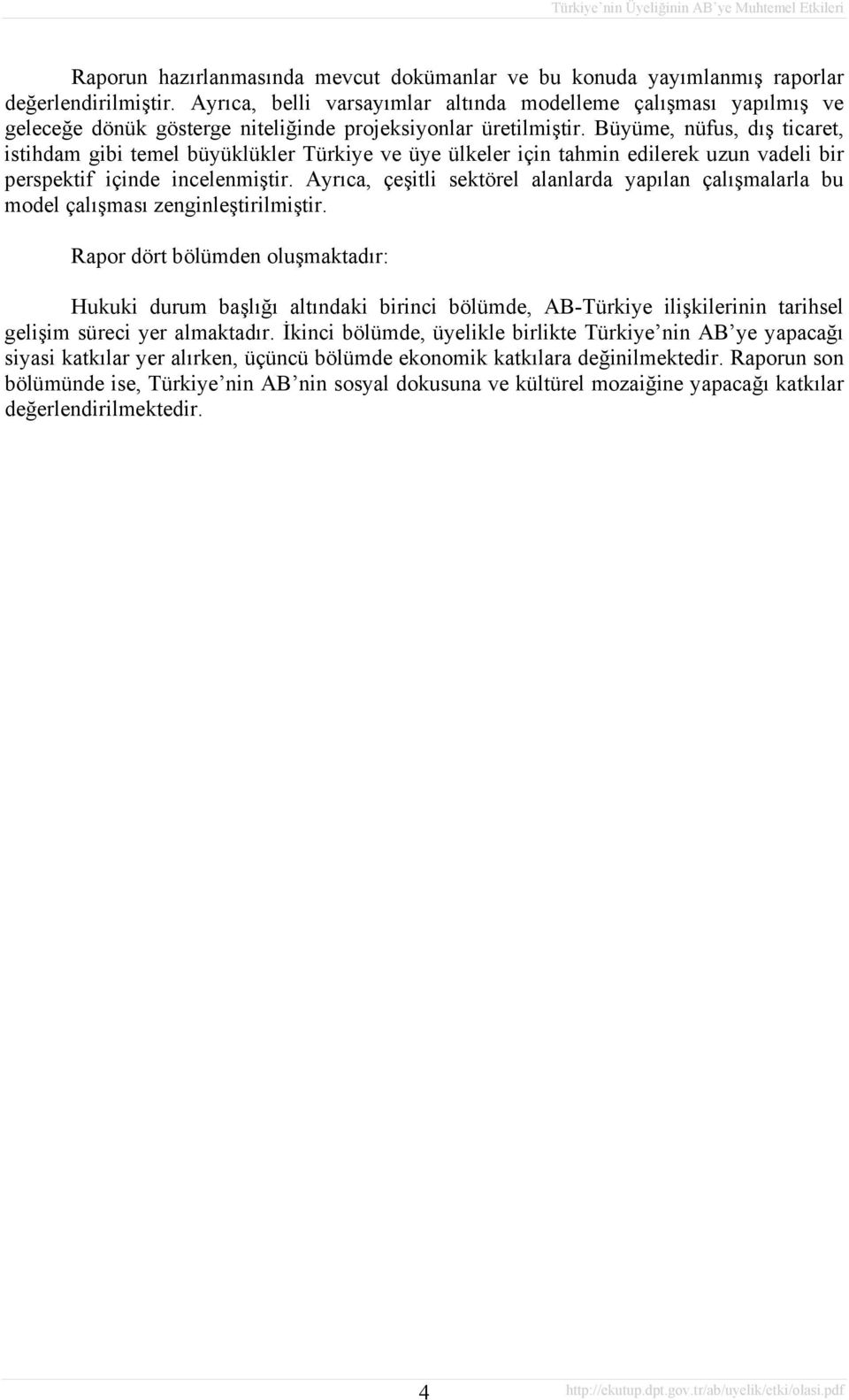 Büyüme, nüfus, dış ticaret, istihdam gibi temel büyüklükler Türkiye ve üye ülkeler için tahmin edilerek uzun vadeli bir perspektif içinde incelenmiştir.