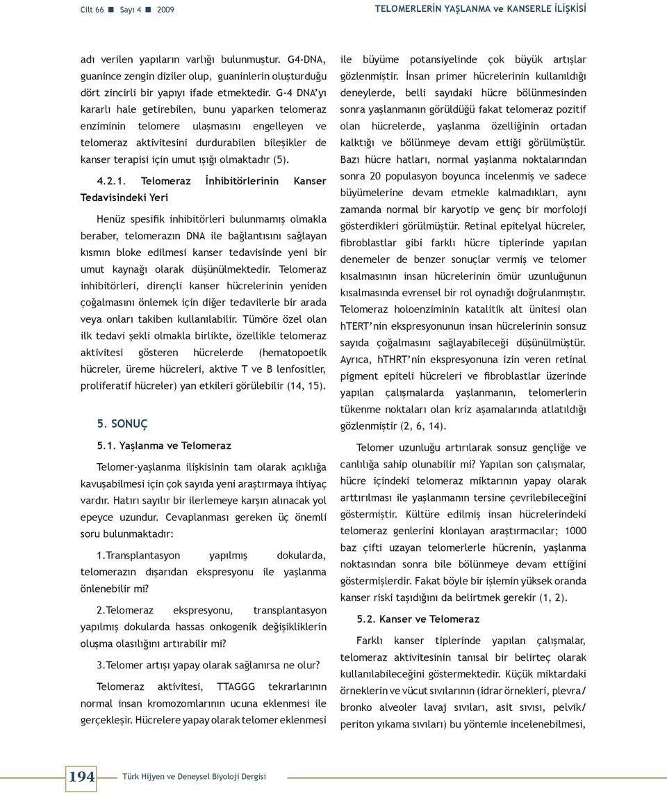 G-4 DNA yı kararlı hale getirebilen, bunu yaparken telomeraz enziminin telomere ulaşmasını engelleyen ve telomeraz aktivitesini durdurabilen bileşikler de kanser terapisi için umut ışığı olmaktadır