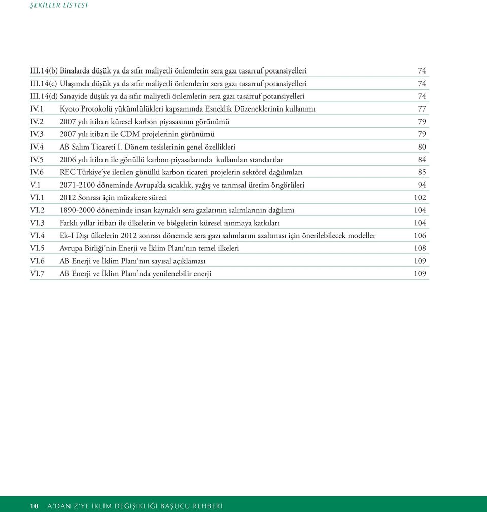 1 Kyoto Protokolü yükümlülükleri kapsamında Esneklik Düzeneklerinin kullanımı 77 IV.2 2007 yılı itibarı küresel karbon piyasasının görünümü 79 IV.