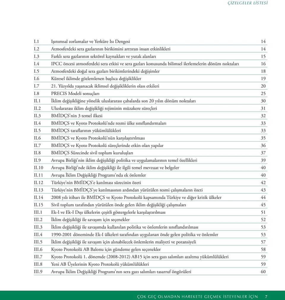 5 Atmosferdeki doğal sera gazları birikimlerindeki değişimler 18 I.6 Küresel iklimde gözlemlenen başlıca değişiklikler 19 I.7 21. Yüzyılda yaşanacak iklimsel değişikliklerin olası etkileri 20 I.